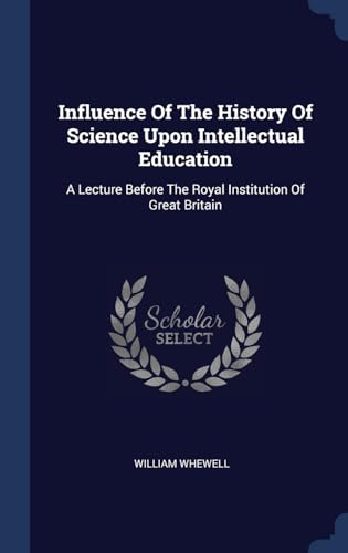 9781340431471: Influence Of The History Of Science Upon Intellectual Education: A Lecture Before The Royal Institution Of Great Britain