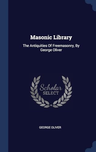 Stock image for Masonic Library: The Antiquities Of Freemasonry, By George Oliver for sale by Lucky's Textbooks