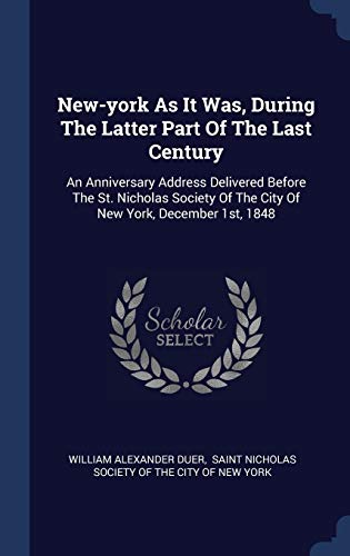 9781340458744: New-york As It Was, During The Latter Part Of The Last Century: An Anniversary Address Delivered Before The St. Nicholas Society Of The City Of New York, December 1st, 1848