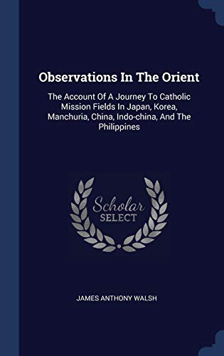 9781340459062: Observations In The Orient: The Account Of A Journey To Catholic Mission Fields In Japan, Korea, Manchuria, China, Indo-china, And The Philippines [Idioma Ingls]