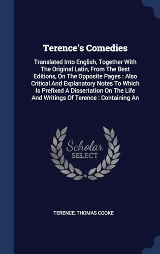 9781340463526: Terence's Comedies: Translated Into English, Together With The Original Latin, From The Best Editions, On The Opposite Pages: Also Critical And ... Life And Writings Of Terence: Containing An