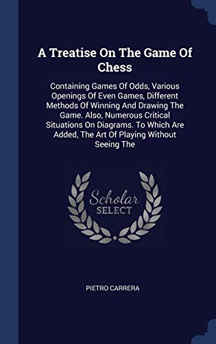 9781340463915: A Treatise On The Game Of Chess: Containing Games Of Odds, Various Openings Of Even Games, Different Methods Of Winning And Drawing The Game. Also, ... Added, The Art Of Playing Without Seeing The