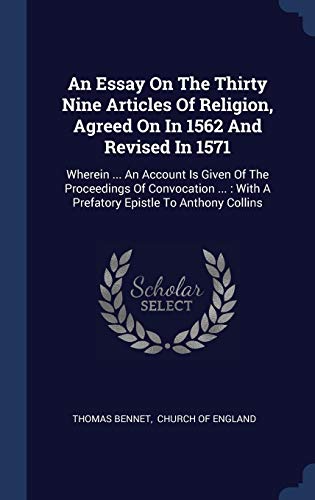 9781340466541: An Essay On The Thirty Nine Articles Of Religion, Agreed On In 1562 And Revised In 1571: Wherein ... An Account Is Given Of The Proceedings Of ... : With A Prefatory Epistle To Anthony Collins