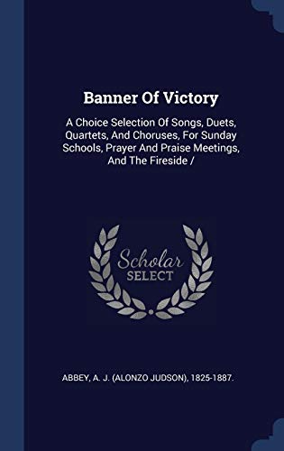 9781340470197: Banner Of Victory: A Choice Selection Of Songs, Duets, Quartets, And Choruses, For Sunday Schools, Prayer And Praise Meetings, And The Fireside /