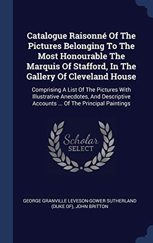 9781340473822: Catalogue Raisonn Of The Pictures Belonging To The Most Honourable The Marquis Of Stafford, In The Gallery Of Cleveland House: Comprising A List Of ... Accounts ... Of The Principal Paintings
