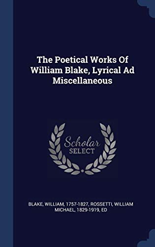 9781340475321: The Poetical Works Of William Blake, Lyrical Ad Miscellaneous