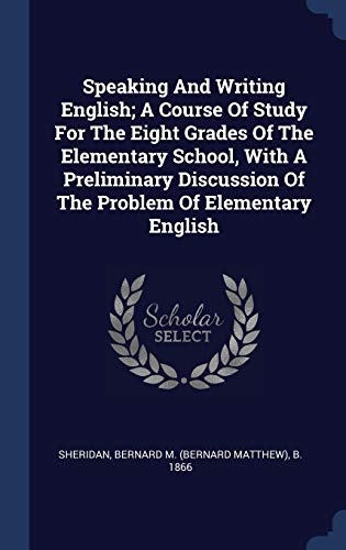 9781340478452: Speaking And Writing English; A Course Of Study For The Eight Grades Of The Elementary School, With A Preliminary Discussion Of The Problem Of Elementary English