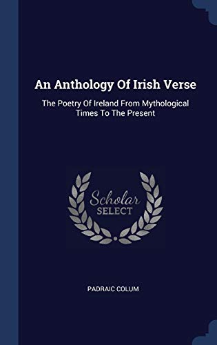 9781340482282: An Anthology Of Irish Verse: The Poetry Of Ireland From Mythological Times To The Present
