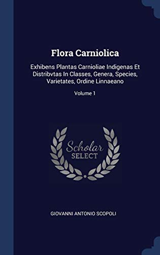 9781340490959: Flora Carniolica: Exhibens Plantas Carnioliae Indigenas Et Distribvtas In Classes, Genera, Species, Varietates, Ordine Linnaeano; Volume 1