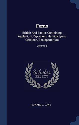 9781340492229: Ferns: British And Exotic: Containing Asplenium, Diplazium, Hemidictyum, Ceterach, Scolopendrium; Volume 5