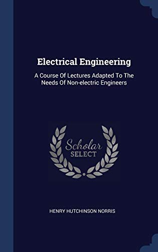 9781340498153: Electrical Engineering: A Course Of Lectures Adapted To The Needs Of Non-electric Engineers