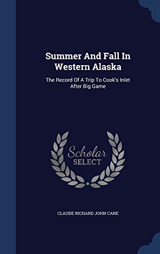 9781340505912: Summer And Fall In Western Alaska: The Record Of A Trip To Cook's Inlet After Big Game