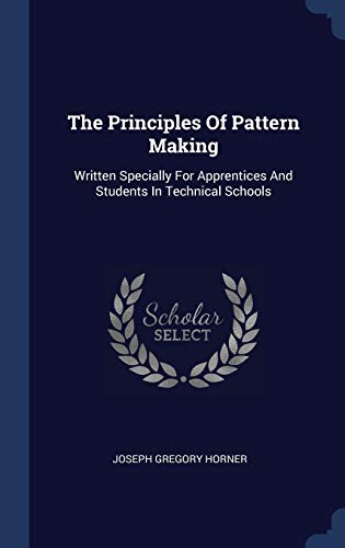 9781340522476: The Principles Of Pattern Making: Written Specially For Apprentices And Students In Technical Schools