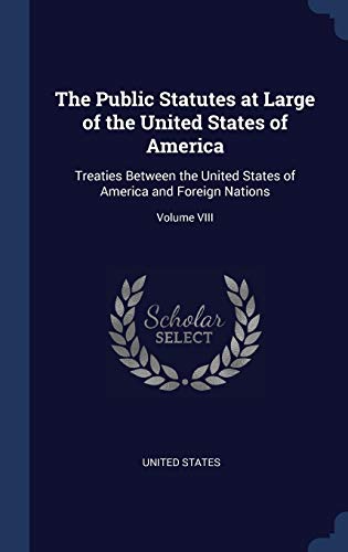 9781340524388: The Public Statutes at Large of the United States of America: Treaties Between the United States of America and Foreign Nations; Volume VIII