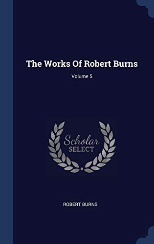 9781340529420: The Works Of Robert Burns; Volume 5
