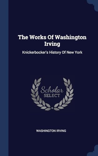 9781340530310: The Works Of Washington Irving: Knickerbocker's History Of New York