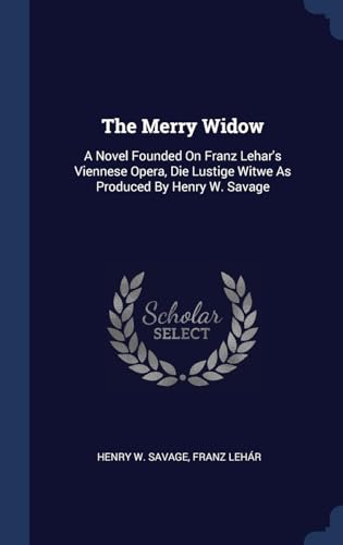 9781340534103: The Merry Widow: A Novel Founded On Franz Lehar's Viennese Opera, Die Lustige Witwe As Produced By Henry W. Savage