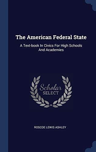 9781340536664: The American Federal State: A Text-book In Civics For High Schools And Academies
