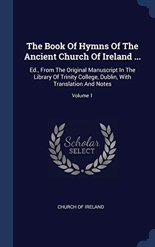 9781340536718: The Book Of Hymns Of The Ancient Church Of Ireland ...: Ed., From The Original Manuscript In The Library Of Trinity College, Dublin, With Translation And Notes; Volume 1