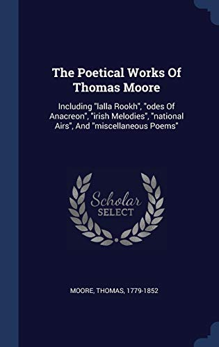 9781340550318: The Poetical Works Of Thomas Moore: Including "lalla Rookh", "odes Of Anacreon", "irish Melodies", "national Airs", And "miscellaneous Poems"