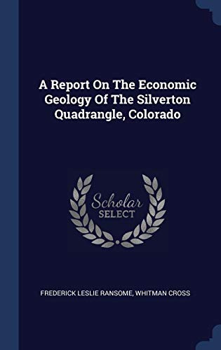 9781340553555: A Report On The Economic Geology Of The Silverton Quadrangle, Colorado