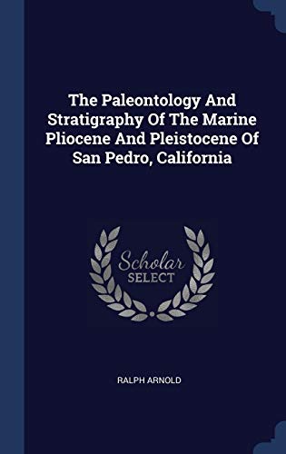 9781340554781: The Paleontology And Stratigraphy Of The Marine Pliocene And Pleistocene Of San Pedro, California