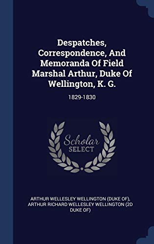 9781340554897: Despatches, Correspondence, And Memoranda Of Field Marshal Arthur, Duke Of Wellington, K. G.: 1829-1830