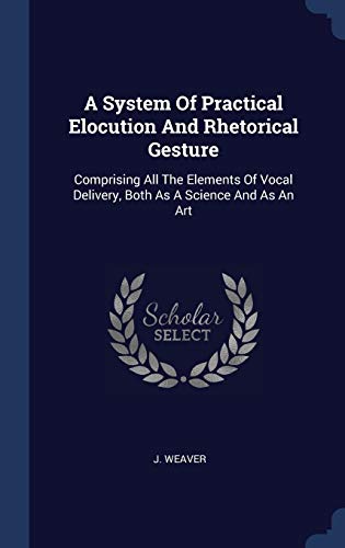 9781340556068: A System Of Practical Elocution And Rhetorical Gesture: Comprising All The Elements Of Vocal Delivery, Both As A Science And As An Art