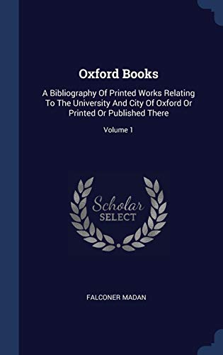 Stock image for Oxford Books: A Bibliography Of Printed Works Relating To The University And City Of Oxford Or Printed Or Published There; Volume 1 (Hardback) for sale by Book Depository hard to find