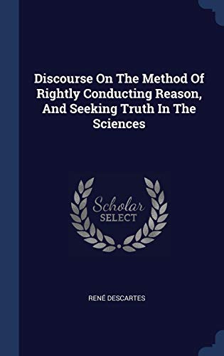 9781340564872: Discourse On The Method Of Rightly Conducting Reason, And Seeking Truth In The Sciences