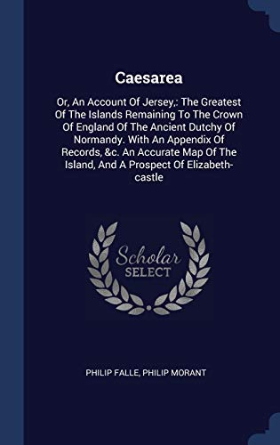 9781340565626: Caesarea: Or, An Account Of Jersey,: The Greatest Of The Islands Remaining To The Crown Of England Of The Ancient Dutchy Of Normandy. With An Appendix ... Island, And A Prospect Of Elizabeth-castle