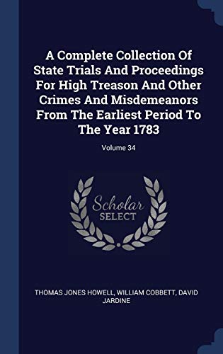 9781340567132: A Complete Collection Of State Trials And Proceedings For High Treason And Other Crimes And Misdemeanors From The Earliest Period To The Year 1783; Volume 34