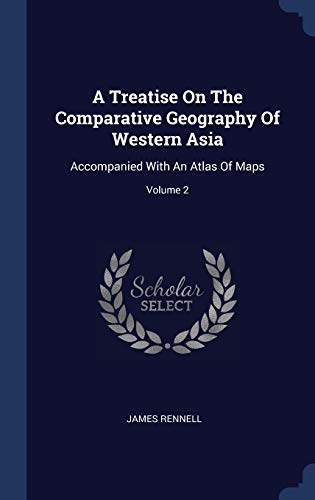 9781340574697: A Treatise On The Comparative Geography Of Western Asia: Accompanied With An Atlas Of Maps; Volume 2