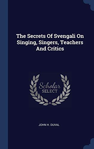9781340576561: The Secrets Of Svengali On Singing, Singers, Teachers And Critics
