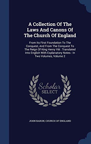 9781340577872: A Collection Of The Laws And Canons Of The Church Of England: From Its First Foundation To The Conquest, And From The Conquest To The Reign Of King ... Explanatory Notes : In Two Volumes; Volume 2