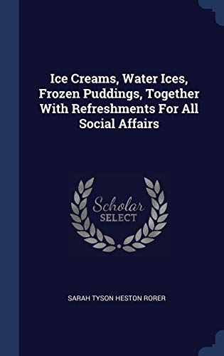 9781340579081: Ice Creams, Water Ices, Frozen Puddings, Together With Refreshments For All Social Affairs