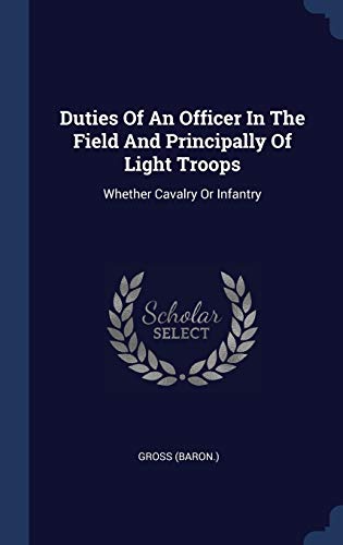 9781340579739: Duties Of An Officer In The Field And Principally Of Light Troops: Whether Cavalry Or Infantry