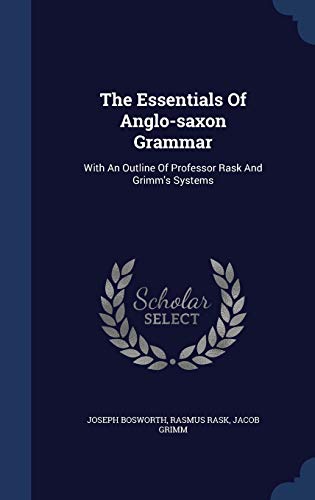 9781340581282: The Essentials Of Anglo-saxon Grammar: With An Outline Of Professor Rask And Grimm's Systems