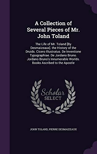 9781340584382: A Collection of Several Pieces of Mr. John Toland: The Life of Mr. Toland [By Desmaizeaux]. the History of the Druids. Cicero Illustratus. De ... Worlds. Books Ascribed to the Apostle