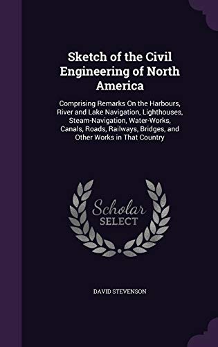 9781340584603: Sketch of the Civil Engineering of North America: Comprising Remarks On the Harbours, River and Lake Navigation, Lighthouses, Steam-Navigation, ... Bridges, and Other Works in That Country