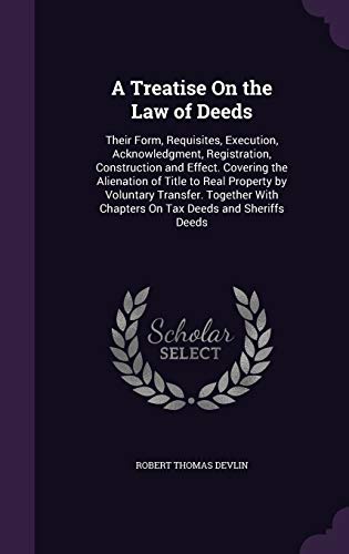 9781340586874: A Treatise On the Law of Deeds: Their Form, Requisites, Execution, Acknowledgment, Registration, Construction and Effect. Covering the Alienation of ... With Chapters On Tax Deeds and Sheriffs Deeds
