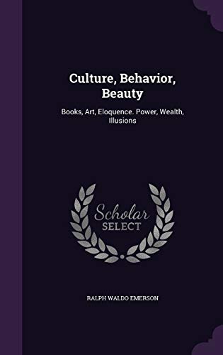 9781340604820: Culture, Behavior, Beauty: Books, Art, Eloquence. Power, Wealth, Illusions