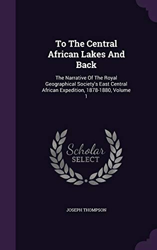 9781340610968: To The Central African Lakes And Back: The Narrative Of The Royal Geographical Society's East Central African Expedition, 1878-1880, Volume 1 [Idioma Ingls]