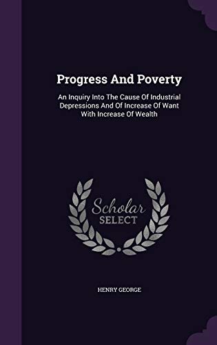 9781340610982: Progress And Poverty: An Inquiry Into The Cause Of Industrial Depressions And Of Increase Of Want With Increase Of Wealth