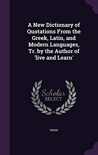 9781340612429: A New Dictionary of Quotations from the Greek, Latin, and Modern Languages, Tr. by the Author of 'Live and Learn'