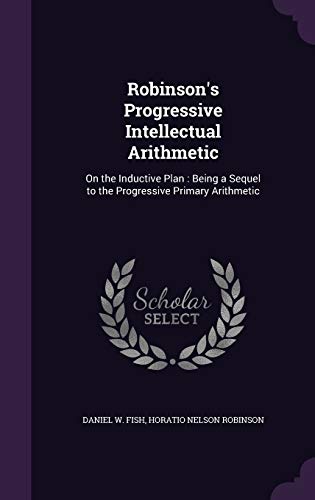9781340613419: Robinson's Progressive Intellectual Arithmetic: On the Inductive Plan : Being a Sequel to the Progressive Primary Arithmetic