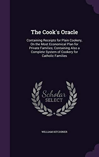 9781340623333: The Cook's Oracle: Containing Receipts for Plain Cookery, On the Most Economical Plan for Private Families; Containing Also a Complete System of Cookery for Catholic Families