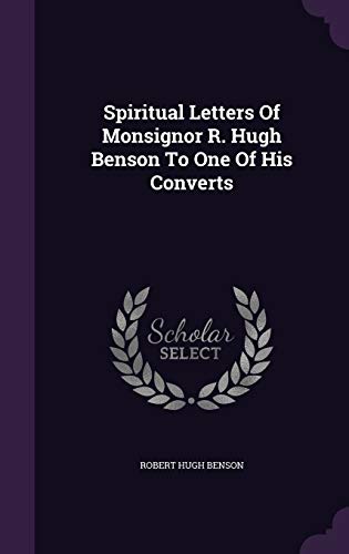 9781340624750: Spiritual Letters Of Monsignor R. Hugh Benson To One Of His Converts