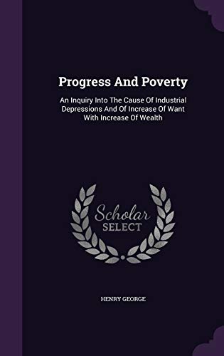 9781340626006: Progress And Poverty: An Inquiry Into The Cause Of Industrial Depressions And Of Increase Of Want With Increase Of Wealth