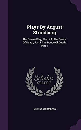 9781340627607: Plays By August Strindberg: The Dream Play, The Link, The Dance Of Death, Part I, The Dance Of Death, Part 2